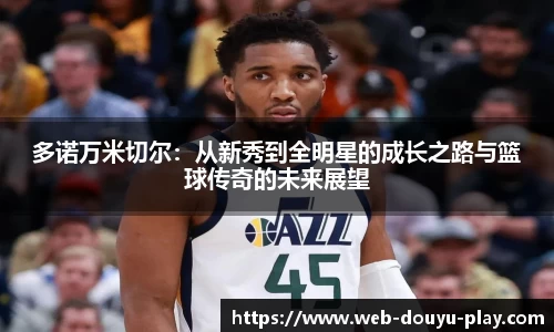 多诺万米切尔：从新秀到全明星的成长之路与篮球传奇的未来展望