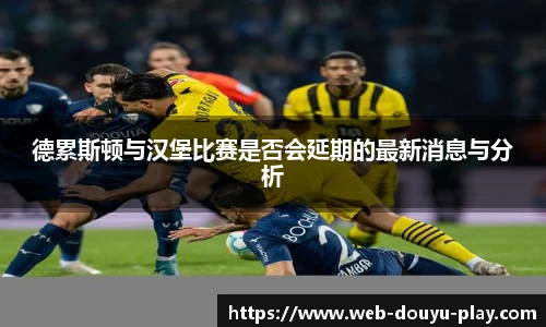 德累斯顿与汉堡比赛是否会延期的最新消息与分析