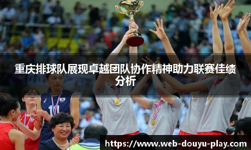 重庆排球队展现卓越团队协作精神助力联赛佳绩分析